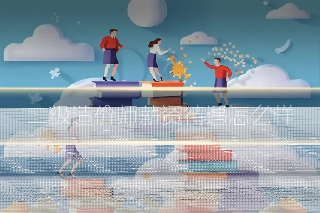 二级造价师薪资待遇怎么样