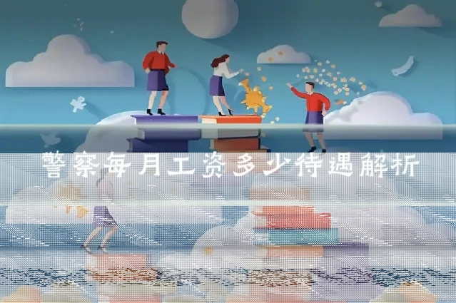 警察每月工资多少待遇解析
