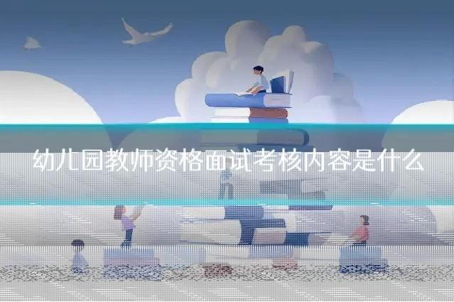 幼儿园教师资格面试考核内容是什么