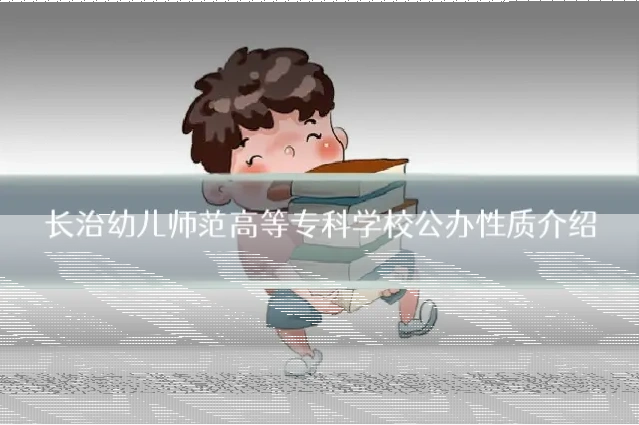 长治幼儿师范高等专科学校公办性质介绍