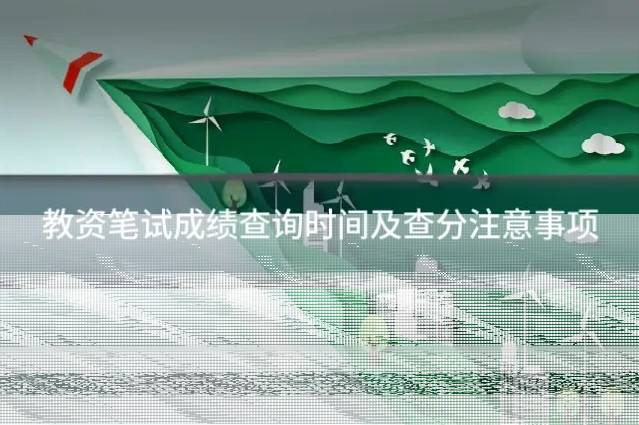 教资笔试成绩查询时间及查分注意事项
