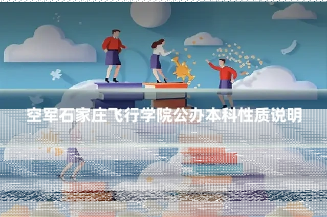 空军石家庄飞行学院公办本科性质说明