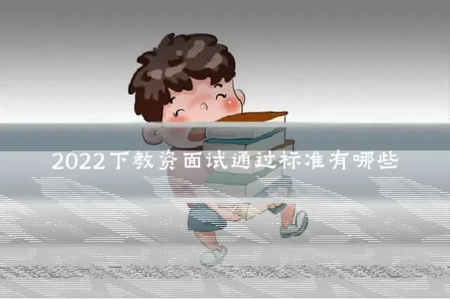 2022下教资面试通过标准有哪些