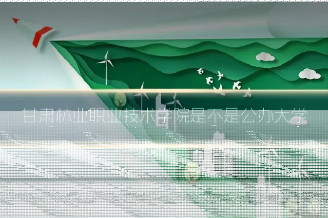 甘肃林业职业技术学院是不是公办大学