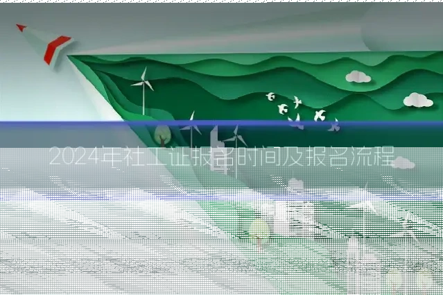 2024年社工证报名时间及报名流程
