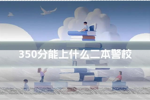 350分能上什么二本警校