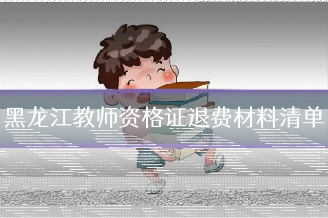 黑龙江教师资格证退费材料清单