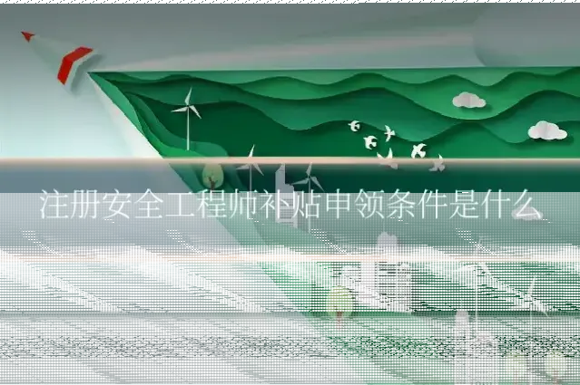 注册安全工程师补贴申领条件是什么