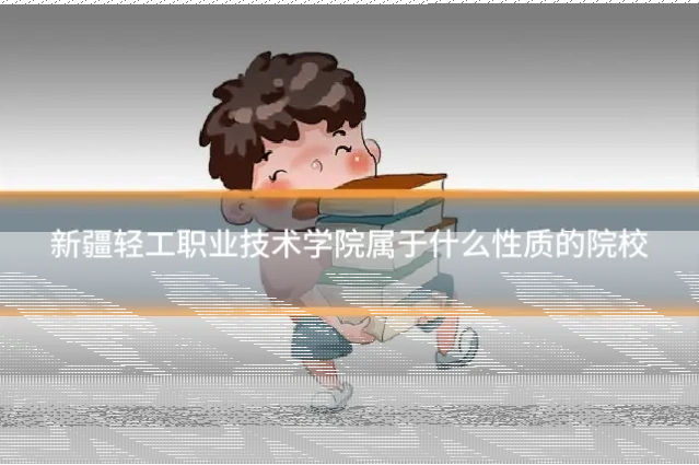 新疆轻工职业技术学院属于什么性质的院校