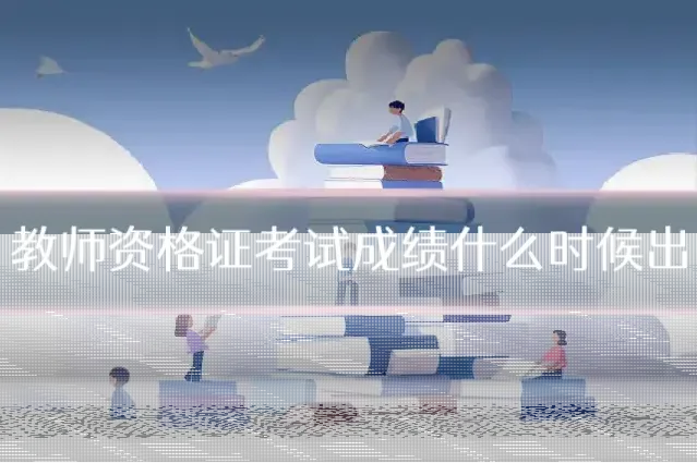 教师资格证考试成绩什么时候出