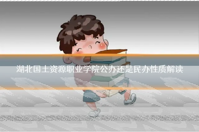 湖北国土资源职业学院公办还是民办性质解读