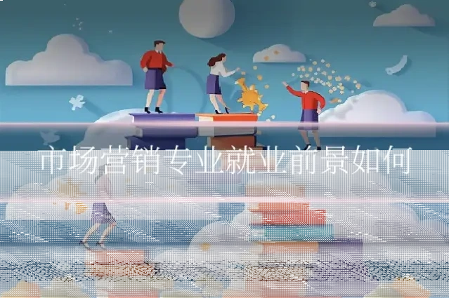 市场营销专业就业前景如何