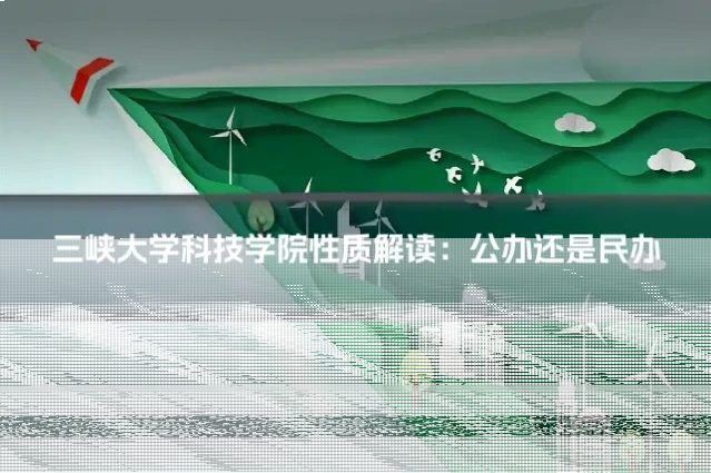 三峡大学科技学院性质解读：公办还是民办