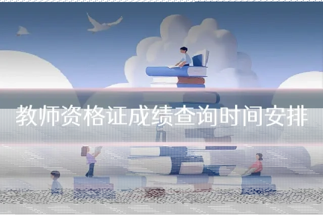 教师资格证成绩查询时间安排
