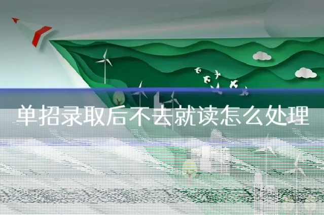 单招录取后不去就读怎么处理