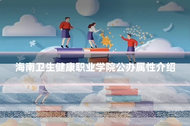 海南卫生健康职业学院公办属性介绍