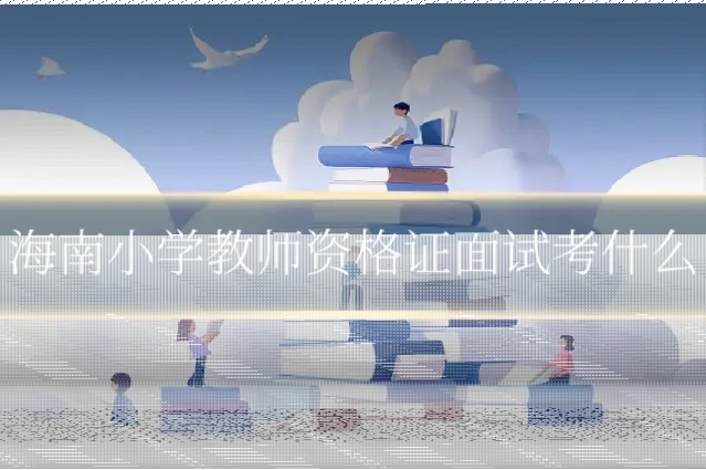 海南小学教师资格证面试考什么