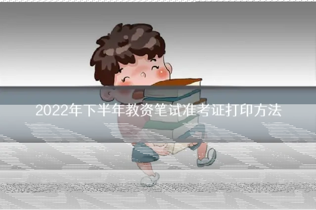 2022年下半年教资笔试准考证打印方法