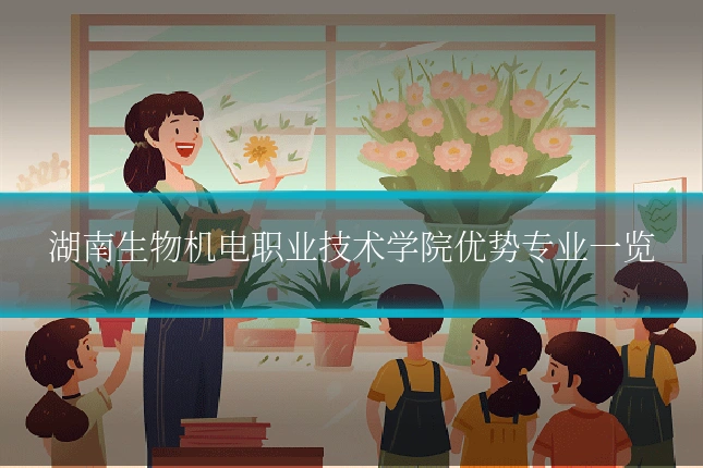 湖南生物机电职业技术学院优势专业一览