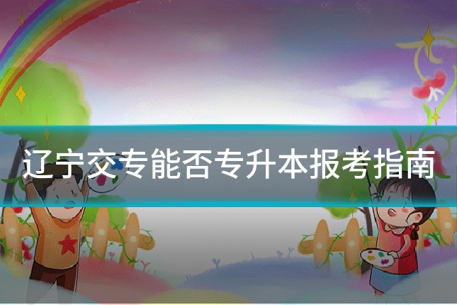 辽宁交专能否专升本报考指南