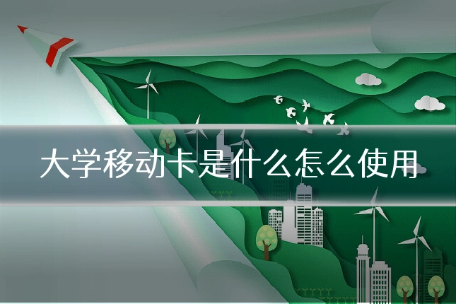 大学移动卡是什么怎么使用