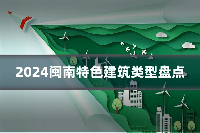 2024闽南特色建筑类型盘点