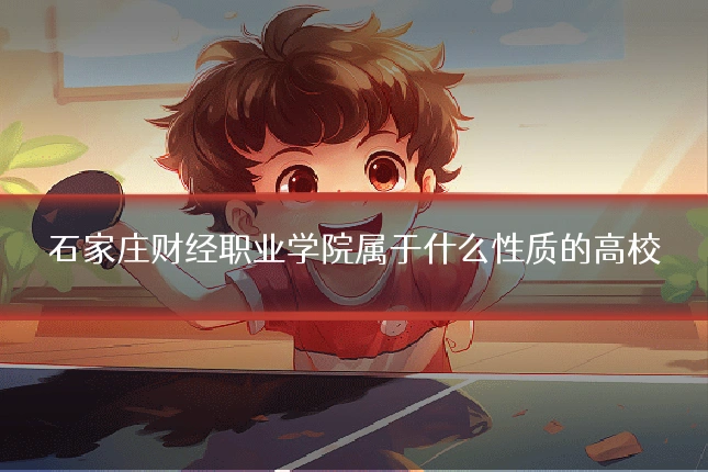 石家庄财经职业学院属于什么性质的高校