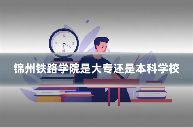 锦州铁路学院是大专还是本科学校