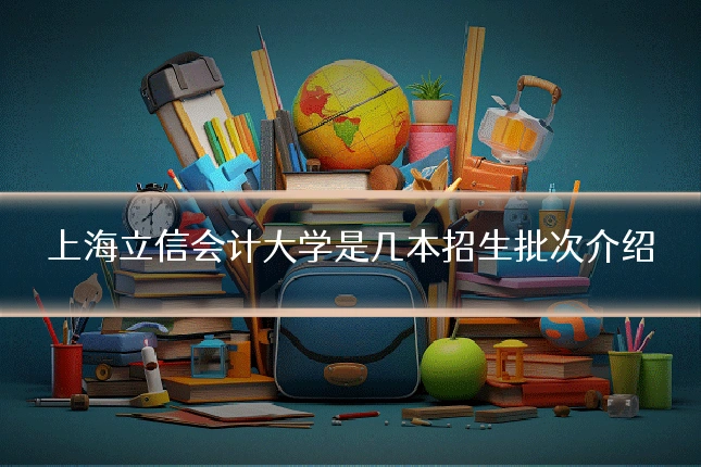上海立信会计大学是几本招生批次介绍