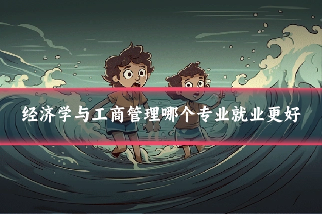 经济学与工商管理哪个专业就业更好