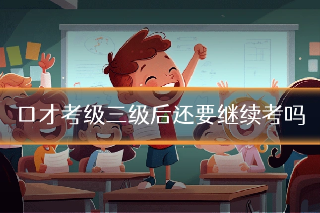 口才考级三级后还要继续考吗