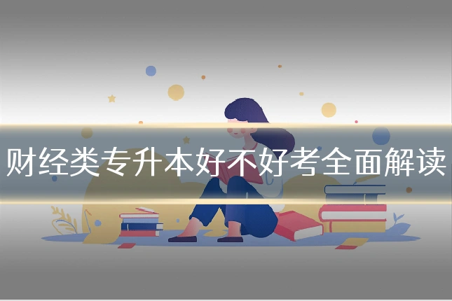 财经类专升本好不好考全面解读