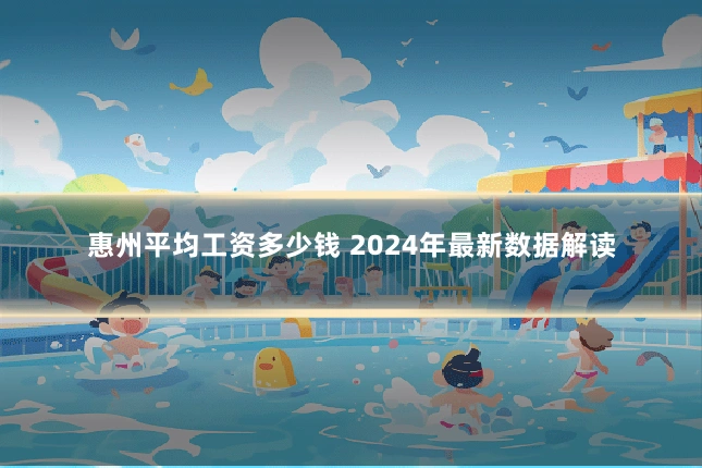 惠州平均工资多少钱 2024年最新数据解读