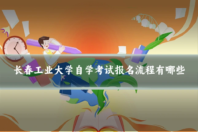 长春工业大学自学考试报名流程有哪些