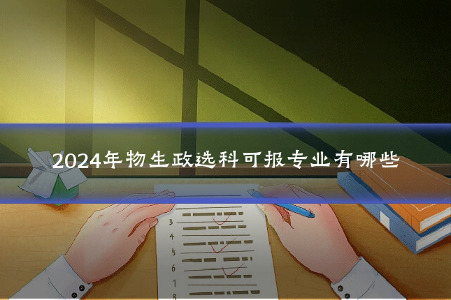 2024年物生政选科可报专业有哪些