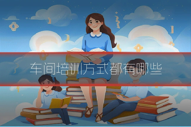 车间培训方式都有哪些