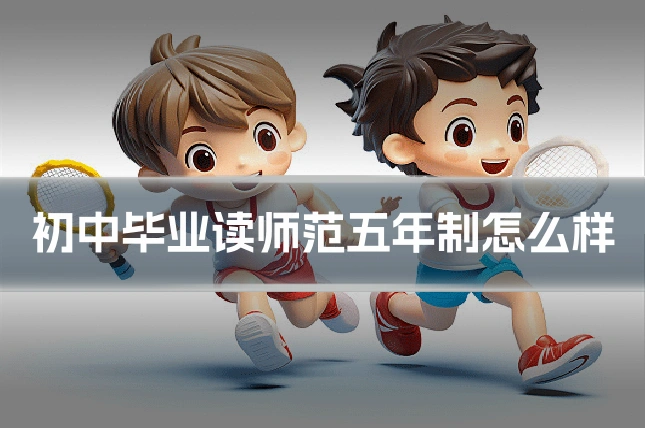 初中毕业读师范五年制怎么样