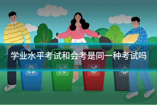 学业水平考试和会考是同一种考试吗