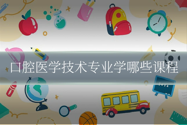 口腔医学技术专业学哪些课程