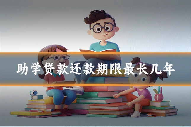 助学贷款还款期限最长几年