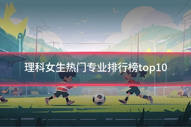 理科女生热门专业排行榜top10