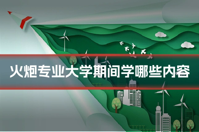 火炮专业大学期间学哪些内容