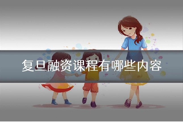 复旦融资课程有哪些内容