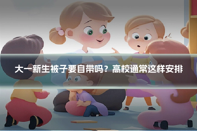 大一新生被子要自带吗？高校通常这样安排