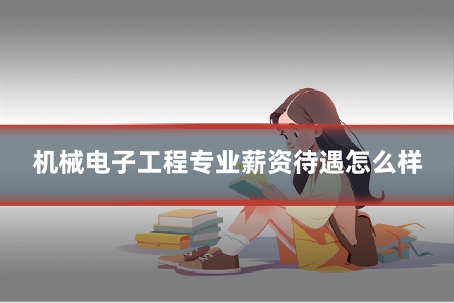 机械电子工程专业薪资待遇怎么样