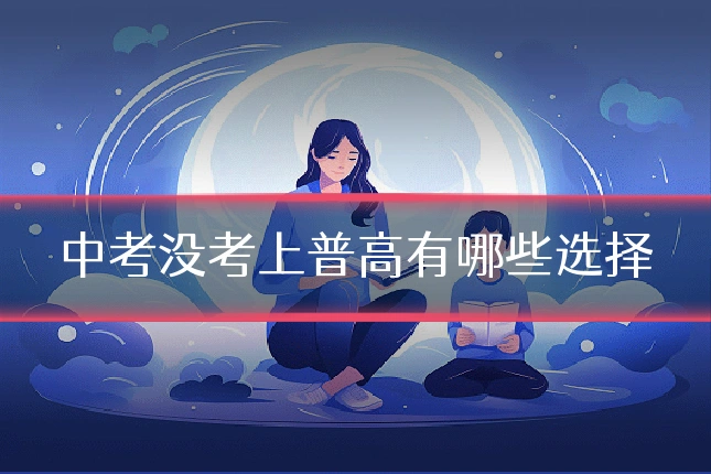中考没考上普高有哪些选择