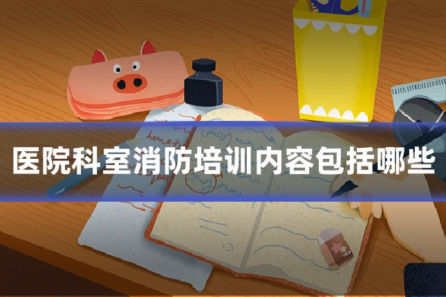 医院科室消防培训内容包括哪些