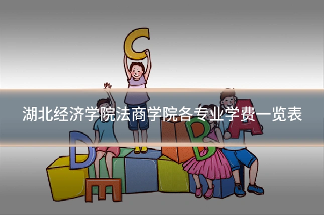 湖北经济学院法商学院各专业学费一览表