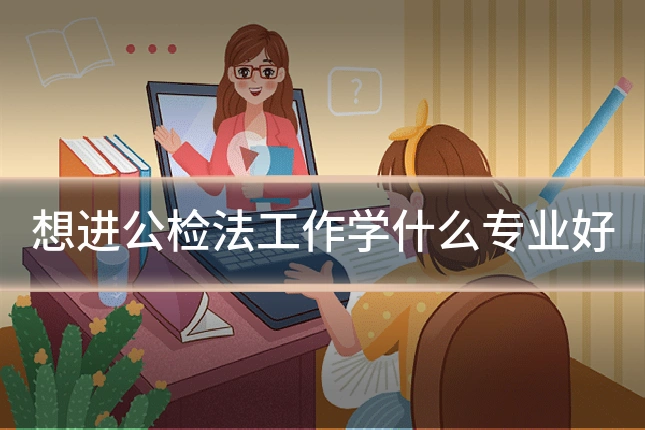 想进公检法工作学什么专业好