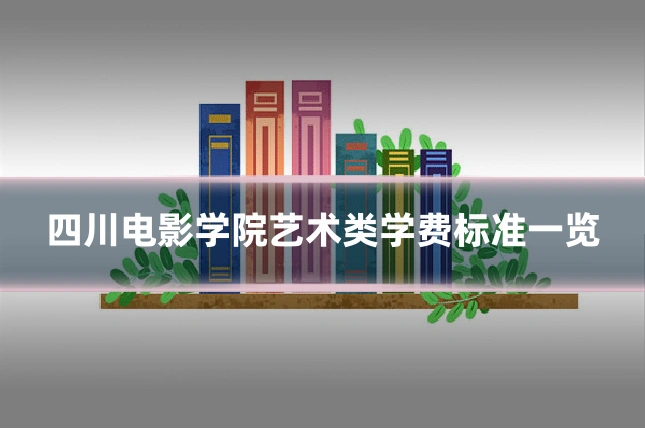 四川电影学院艺术类学费标准一览